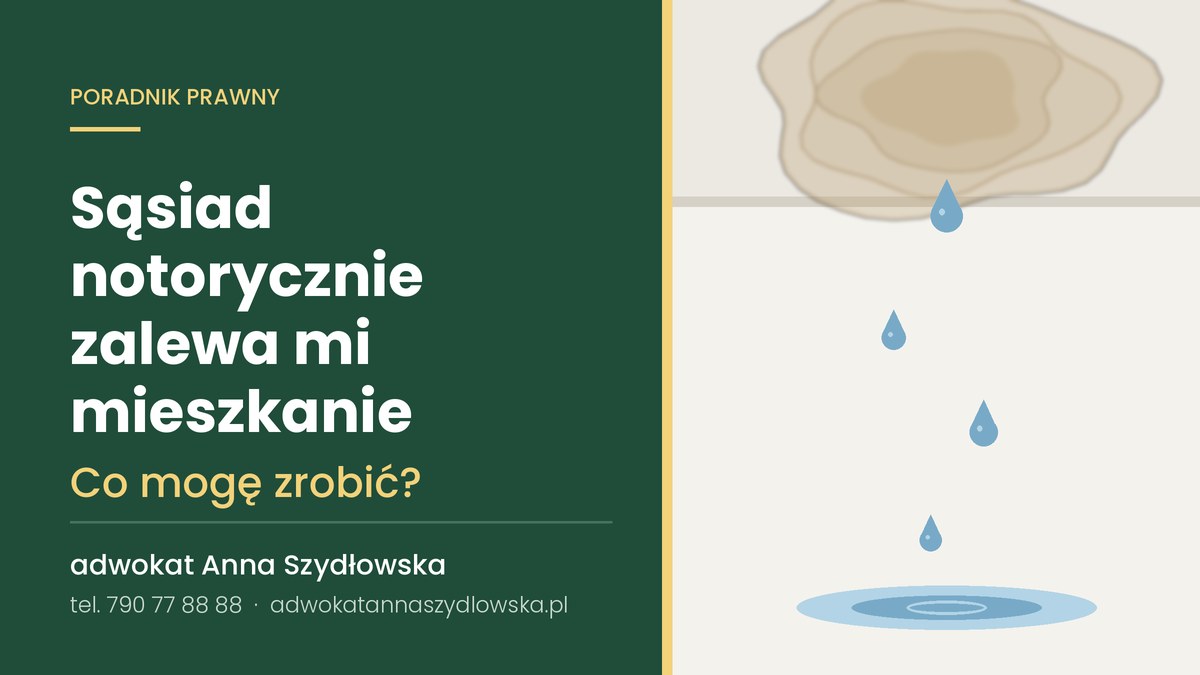 Zaciek na suficie i kapiąca woda – sąsiad zalewa mieszkanie. Poradnik prawny adwokat Anny Szydłowskiej